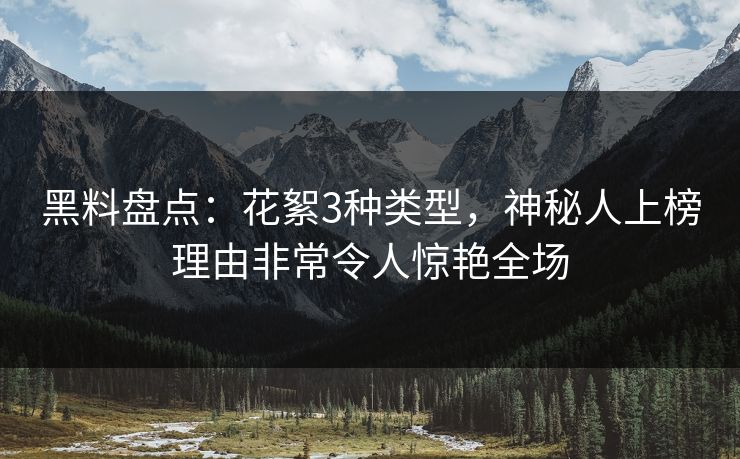 黑料盘点：花絮3种类型，神秘人上榜理由非常令人惊艳全场