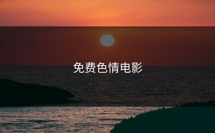 免费色情电影  第1张